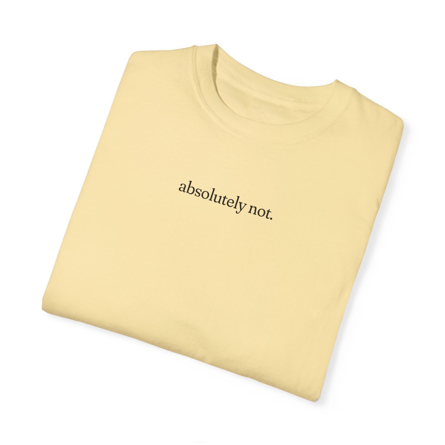 Absolutely Not Shirt - Unisex Comfort Colors T-shirt